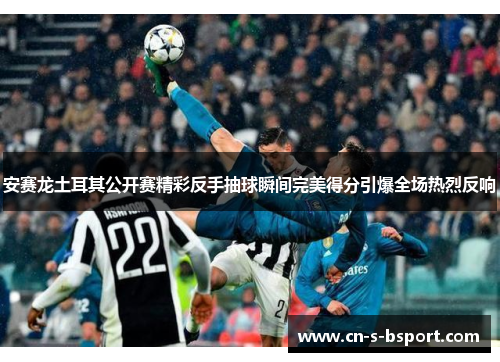 安赛龙土耳其公开赛精彩反手抽球瞬间完美得分引爆全场热烈反响