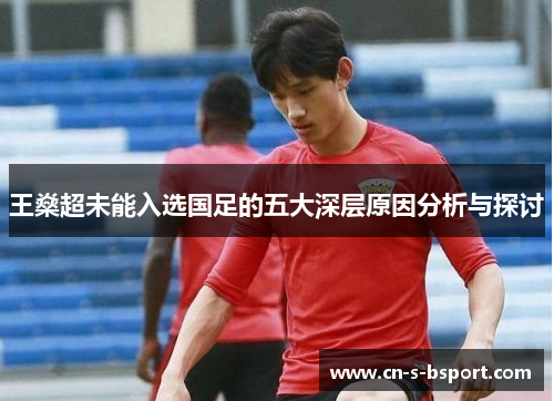 王燊超未能入选国足的五大深层原因分析与探讨