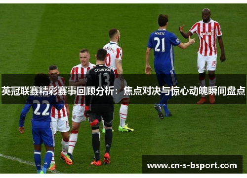 英冠联赛精彩赛事回顾分析：焦点对决与惊心动魄瞬间盘点