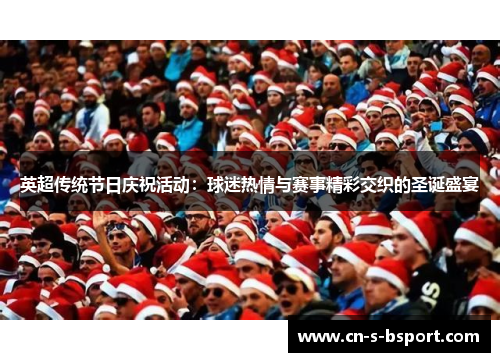 英超传统节日庆祝活动：球迷热情与赛事精彩交织的圣诞盛宴