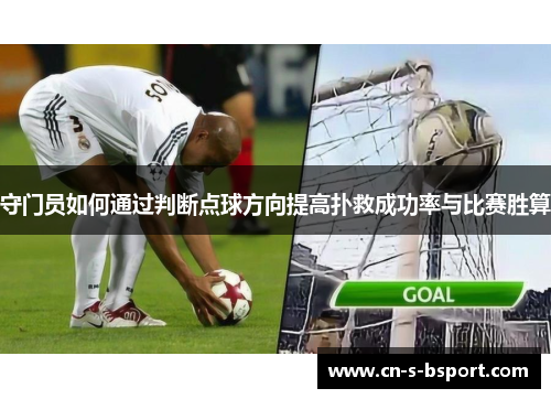 守门员如何通过判断点球方向提高扑救成功率与比赛胜算