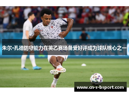 朱尔·孔德防守能力在英乙赛场备受好评成为球队核心之一