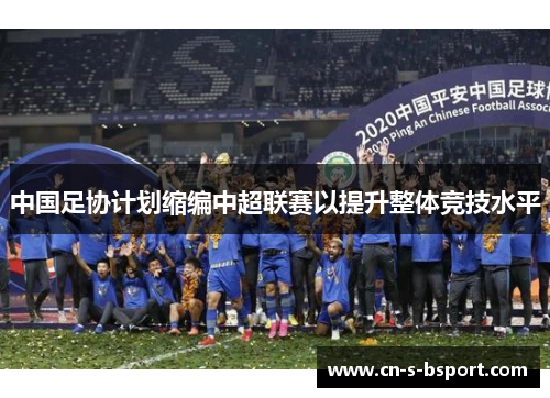 中国足协计划缩编中超联赛以提升整体竞技水平