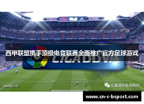 西甲联盟携手顶级电竞联赛全面推广官方足球游戏